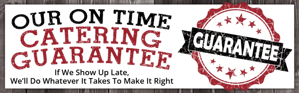 Our On Time Catering Guarantee - If We Show Up Late, We'll Do Whatever It Takes To Make It Right